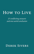 How to Live: 27 conflicting answers and one weird conclusion  Paperback –  by Derek Sivers