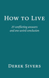 How to Live: 27 conflicting answers and one weird conclusion  Paperback –  by Derek Sivers