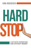 Hard Stop: Live with Intention and without Regret Paperback –  by Gina Boedeker
