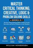 Master Critical Thinking, Creative, Logic & Problem Solving Skills  - by William Henderson