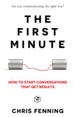 The First Minute: How to start conversations that get results  [Paperback] –by Chris Fenning
