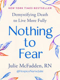 Nothing to Fear: Demystifying Death to Live More Fully (paperback)  by Julie McFadden RN